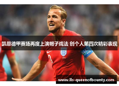 凯恩德甲赛场再度上演帽子戏法 创个人第四次精彩表现