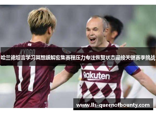 哈兰德坦言学习冥想缓解密集赛程压力专注恢复状态迎接关键赛季挑战