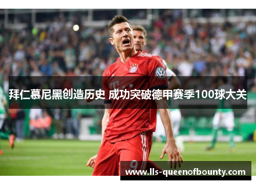 拜仁慕尼黑创造历史 成功突破德甲赛季100球大关 拜仁慕尼黑创造历史 成功突破德甲赛季100球大关