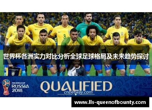 世界杯各洲实力对比分析全球足球格局及未来趋势探讨 世界杯各洲实力对比分析全球足球格局及未来趋势探讨