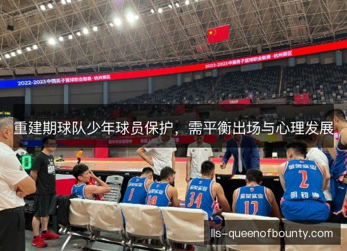 重建期球队少年球员保护,需平衡出场与心理发展 重建期球队少年球员保护,需平衡出场与心理发展
